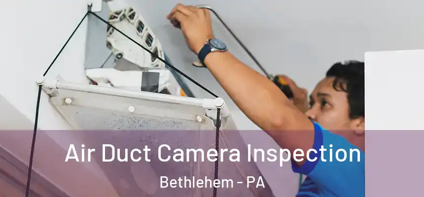 Air Duct Camera Inspection Bethlehem - PA