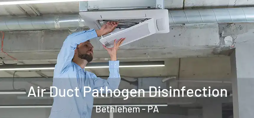 Air Duct Pathogen Disinfection Bethlehem - PA