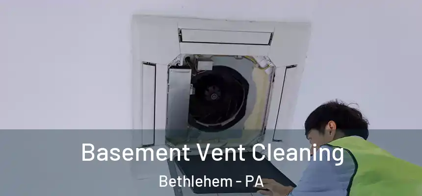 Basement Vent Cleaning Bethlehem - PA