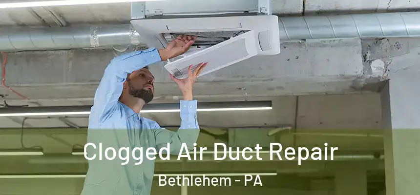 Clogged Air Duct Repair Bethlehem - PA