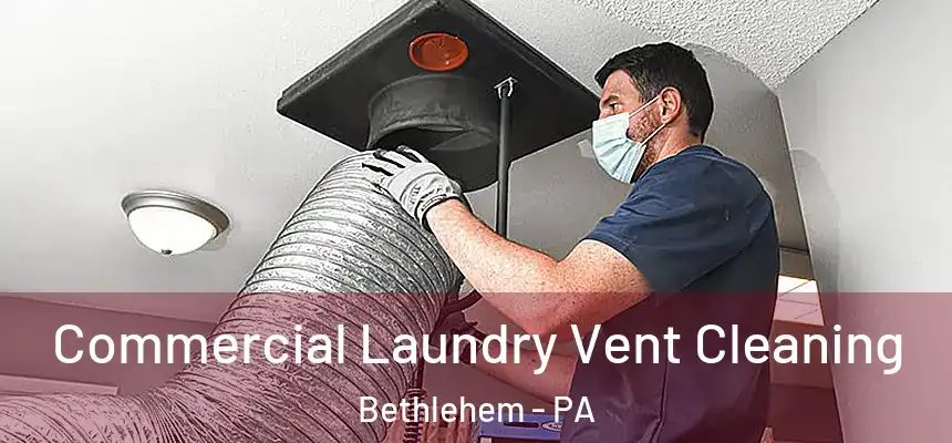  Commercial Laundry Vent Cleaning Bethlehem - PA