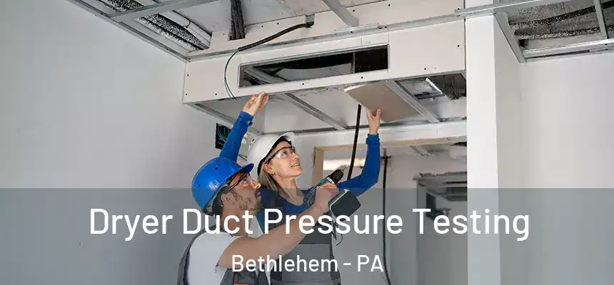 Dryer Duct Pressure Testing Bethlehem - PA