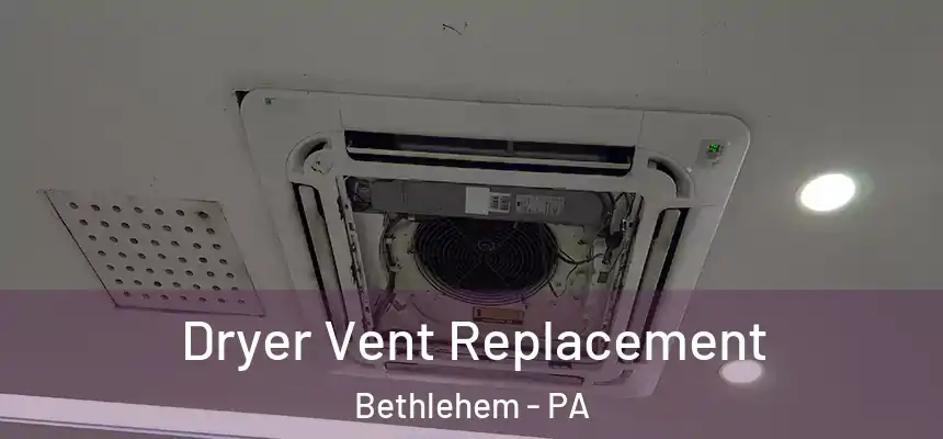 Dryer Vent Replacement Bethlehem - PA