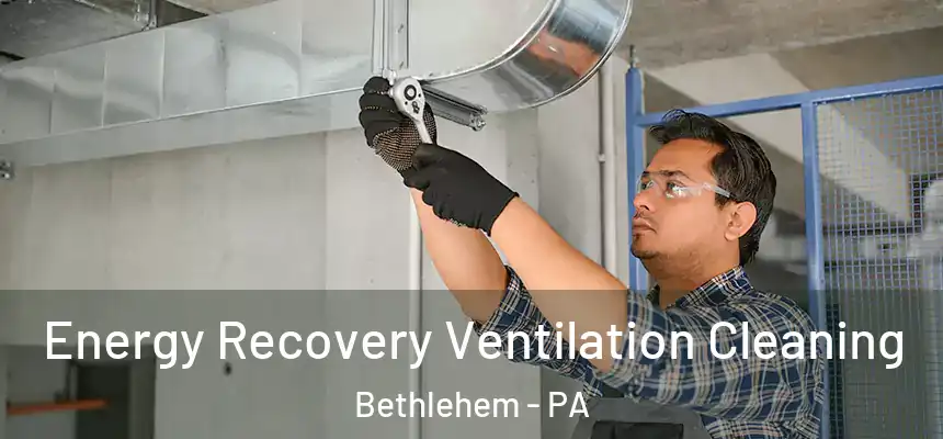 Energy Recovery Ventilation Cleaning Bethlehem - PA
