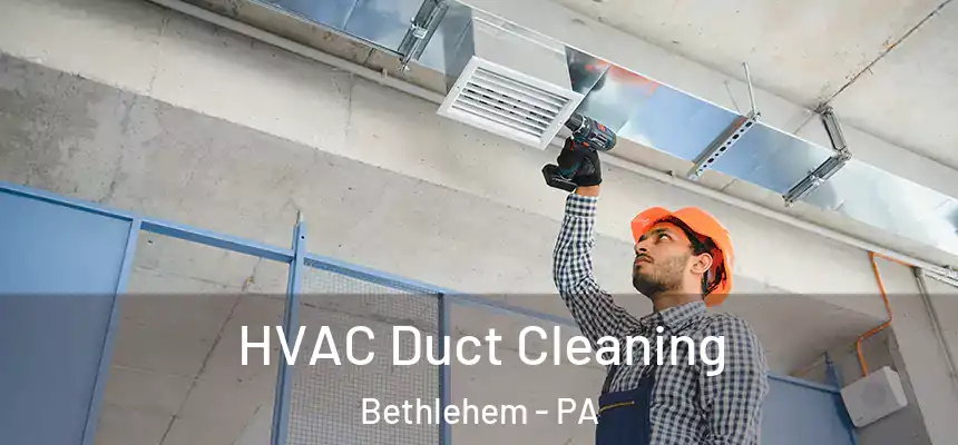 HVAC Duct Cleaning Bethlehem - PA