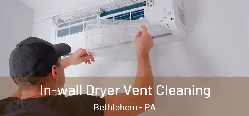 In-wall Dryer Vent Cleaning Bethlehem - PA