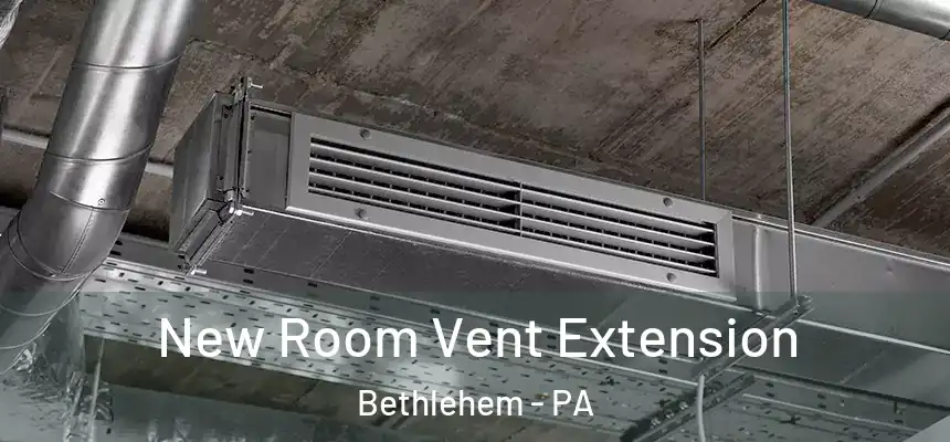 New Room Vent Extension Bethlehem - PA