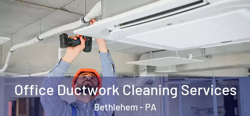 Office Ductwork Cleaning Services Bethlehem - PA