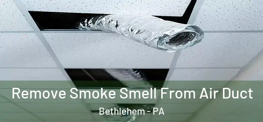 Remove Smoke Smell From Air Duct Bethlehem - PA