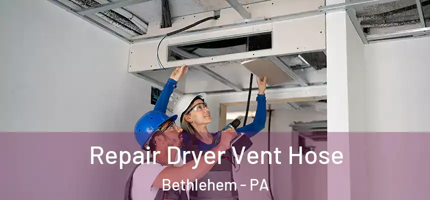 Repair Dryer Vent Hose Bethlehem - PA