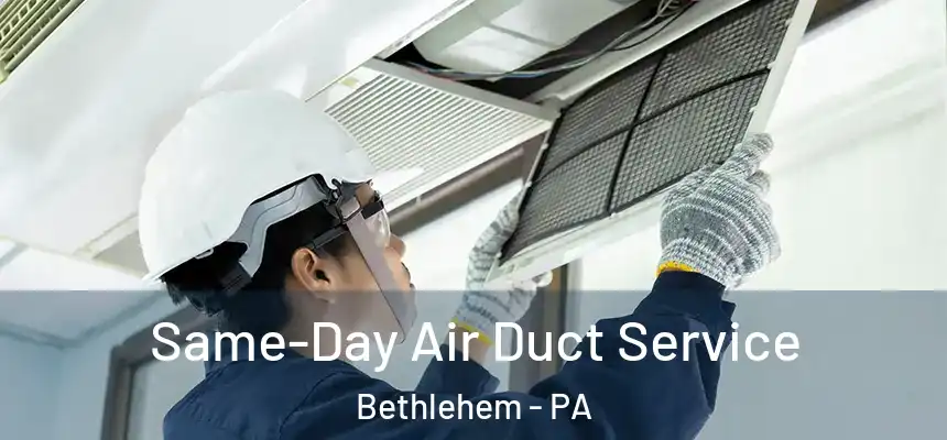 Same-Day Air Duct Service Bethlehem - PA