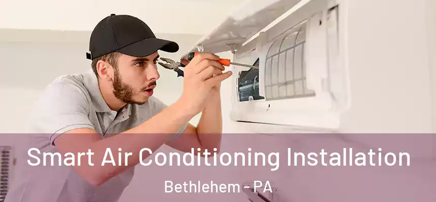 Smart Air Conditioning Installation Bethlehem - PA