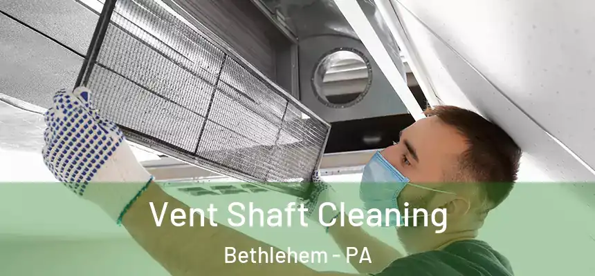 Vent Shaft Cleaning Bethlehem - PA